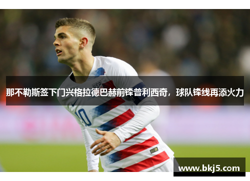 那不勒斯签下门兴格拉德巴赫前锋普利西奇，球队锋线再添火力