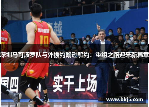 深圳马可波罗队与外援约翰逊解约：重组之路迎来新篇章