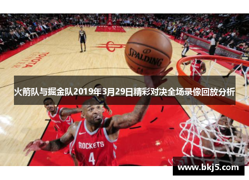 火箭队与掘金队2019年3月29日精彩对决全场录像回放分析
