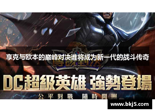 享克与欧本的巅峰对决谁将成为新一代的战斗传奇